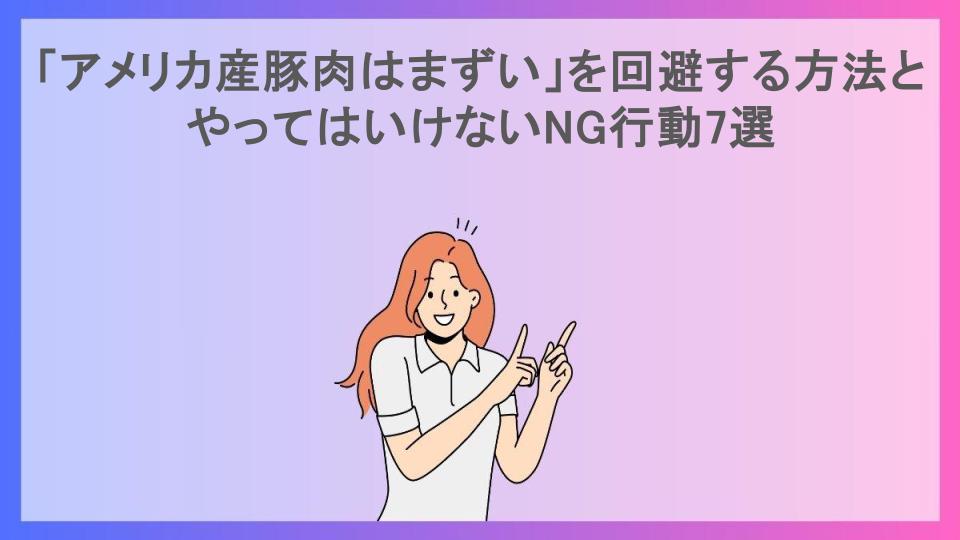 「アメリカ産豚肉はまずい」を回避する方法とやってはいけないNG行動7選